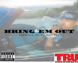 Bring ‘Em Out (Prod. By DJ Mustard)